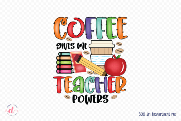 Coffee Gives Me Teacher Powers: Graphics for Crafts