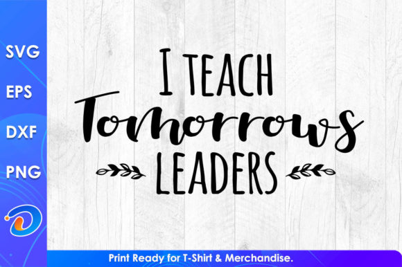 I Teach Tomorrows Leaders: Graphics for Crafts & Branding